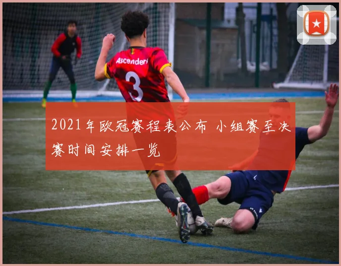 2021年欧冠赛程表公布 小组赛至决赛时间安排一览